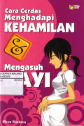 Cara Cerdas Menghadapai Kehamilan & Mengasuh Bayi