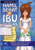 Hamil Sehat Ala Ibu Cerdas: panduan sehat dan cerdas menghadapi kehamilan